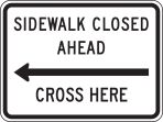 SIDEWALK CLOSED AHEAD (ARROW) CROSS HERE