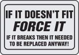 IF IT DOESN'T FIT FORCE IT IF IT BREAKS, THEN IT NEEDED TO BE REPLACED ANYWAY!