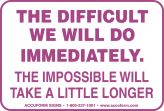 THE DIFFICULT WE WILL DO IMMEDIATELY THE IMPOSSIBLE WILL TAKE A LITTLE LONGER