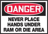 NEVER PLACE HANDS UNDER RAM OR DIE AREA
