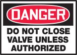 DO NOT CLOSE VALVE UNLESS AUTHORIZED
