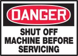 SHUT OFF MACHINE BEFORE SERVICING