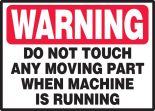 DO NOT TOUCH ANY MOVING PART WHEN MACHINE IS RUNNING