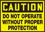 DO NOT OPERATE WITHOUT PROPER PROTECTION