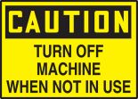 TURN OFF MACHINE WHEN NOT IN USE