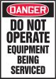 DO NOT OPERATE EQUIPMENT BEING SERVICED