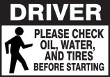 DRIVERS PLEASE CHECK OIL, WATER AND TIRES BEFORE STARTING (W/GRAPHIC)