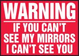 WARNING IF YOU CAN'T SEE MY MIRRORS I CAN'T SEE YOU
