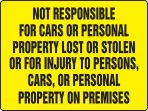 NOT RESPONSIBLE FOR CARS OR PERSONAL PROPERTY LOST OR STOLEN OR FOR INJURY TO PERSONS, CARS, OR PERSONAL PROPERTY ON PREMISES