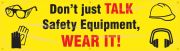 DON'T JUST TALK SAFETY EQUIPMENT WEAR IT!
