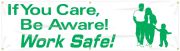 IF YOU CARE, BE AWARE! WORK SAFE!