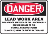 DANGER LEAD WORK AREA MAY DAMAGE FERTILITY OR THE UNBORN CHILD CAUSES DAMAGE TO THE CENTRAL NERVOUS SYSTEM DO NOT EAT, DRINK OR SMOKE IN THIS AREA