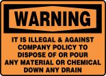 IT IS ILLEGAL & AGAINST COMPANY POLICY TO DISPOSE OF OR POUR ANY MATERIAL OR CHEMICAL DOWN ANY DRAIN