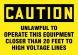 CAUTION UNLAWFUL TO OPERATE THIS EQUIPMENT CLOSER THAN 20 FEET TO HIGH VOLTAGE LINES