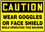 WEAR GOGGLES OR FACE SHIELD WHILE OPERATING THIS MACHINE