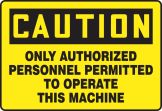 CAUTION ONLY AUTHORIZED PERSONNEL PERMITTED TO OPERATE THIS MACHINE