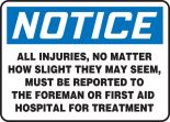 ALL INJURIES, NO MATTER HOW SLIGHT THEY MAY SEEM, MUST BE REPORTED TO THE FOREMAN OR FIRST AID HOSPITAL FOR TREATMENT