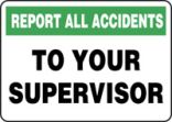 REPORT ALL ACCIDENTS TO YOUR SUPERVISOR