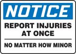 Safety Sign, Header: NOTICE, Legend: REPORT INJURIES AT ONCE NO MATTER HOW MINOR