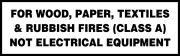 FOR WOOD, PAPER, TEXTILES & RUBBISH FIRES (CLASS A ) NOT ELECTRICAL EQUIPMENT