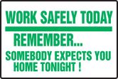 WORK SAFELY TODAY REMEMBER…SOMEBODY EXPECTS YOU HOME TONIGHT!