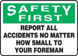 REPORT ALL ACCIDENTS NO MATTER HOW SMALL TO YOUR FOREMAN