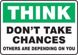 DON'T TAKE CHANCES OTHERS ARE DEPENDING ON YOU