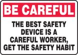 THE BEST SAFETY DEVICE IS A CAREFUL WORKER, GET THE SAFETY HABIT