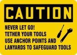 OSHA Caution Safety Sign: Never Let Go! - Tether Your Tools - Use Anchor Points And Lanyards To Safeguard Tools