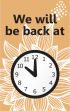 WE WILL BE BACK AT (PIC OF CLOCK) / WELCOME