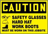 Safety Sign, Header: CAUTION, Legend: CAUTION SAFETY GLASSES HARD HAT WORK BOOTS MUST BE WORN ON THIS JOBSITE