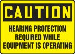 Safety Sign, Header: CAUTION, Legend: CAUTION HEARING PROTECTION REQUIRED WHILE EQUIPMENT IS OPERATING