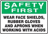 WEAR FACE SHIELS, RUBBER GLOVES AND APRONS WHEN WORKING WITH ACIDS