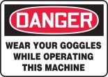 WEAR YOUR GOGGLES WHILE OPERATING THIS MACHINE
