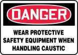 WEAR PROTECTIVE SAFETY EQUIPMENT WHEN HANDLING CAUSTIC