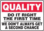 DO IT RIGHT THE FIRST TIME WE DON'T ALWAYS GET A SECOND CHANCE