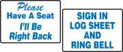 PLEASE HAVE A SEAT I'LL BE RIGHT BACK / SIGN IN LOG SHEET AND RING BELL