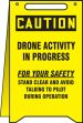 CAUTION DRONE ACTIVITY IN PROGRESS FOR YOUR SAFETY STAND CLEAR AND AVOID TALKING TO PILOT DURING OPERATION