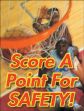 SCORE A POINT FOR SAFETY!