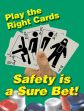 PLAY THE CARDS RIGHT SAFETY IS A SURE BET!