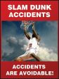 SLAM DUNK ACCIDENTS ACCIDENTS ARE AVOIDABLE!