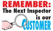 REMEMBER THE NEXT INSPECTOR IS OUR CUSTOMER