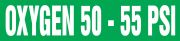 OXYGEN 50 - 55 PSI