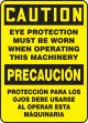 CAUTION EYE PROTECTION MUST BE WORN WHEN OPERATING THIS MACHINERY (BILINGUAL)