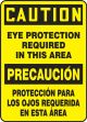 Safety Sign, Header: CAUTION/PRECAUCIÓN, Legend: CAUTION EYE PROTECTION REQUIRED IN THIS AREA (BILINGUAL)