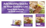ADD HEALTHY SNACKS TO YOUR GROCERY LIST. HAVE THEM READY TO GRAB AND GO.