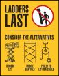 Safety Posters™: Ladders Last consider The Alternatives