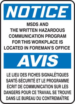 NOTICE MSDS AND THE WRITTEN HAZARDOUS COMMUNICATION PROGRAM FOR THIS WORKPLACE IS LOCATED IN FOREMAN'S OFFICE (BILINGUAL FRENCH)