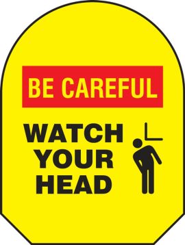 BE CAREFUL WATCH YOUR HEAD