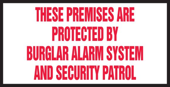 THESE PREMISES ARE PROTECTED BY BURGLAR ALARM SYSTEM AND SECURITY PATROL